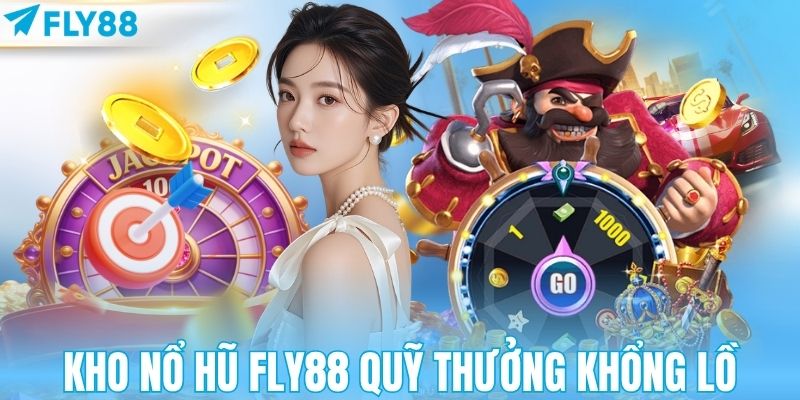 Khám phá kho nổ hũ FLY88 quỹ thưởng khổng lồ